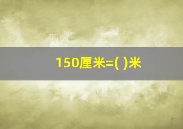 150厘米=( )米